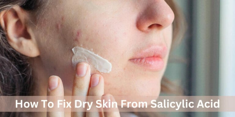 How To Fix Dry Skin from Salicylic Acid | Comprehensive guide
