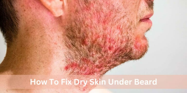 How To Fix Dry Skin Under Beard | Best Guide