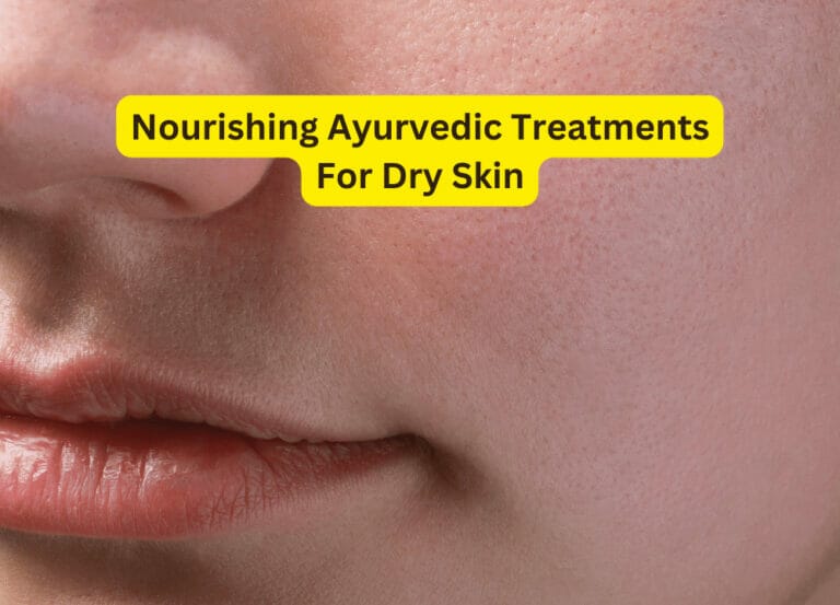 Nourishing Ayurvedic Treatments For Dry Skin