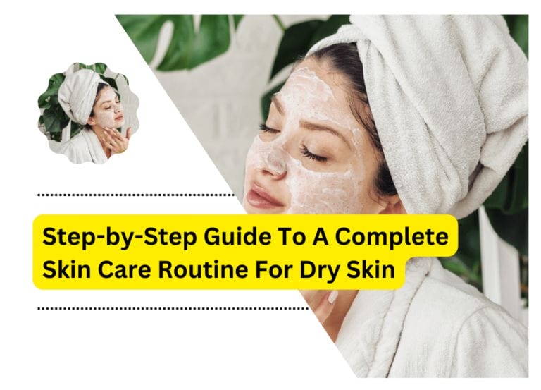 Step-by-Step Guide To A Complete Skin Care Routine For Dry Skin