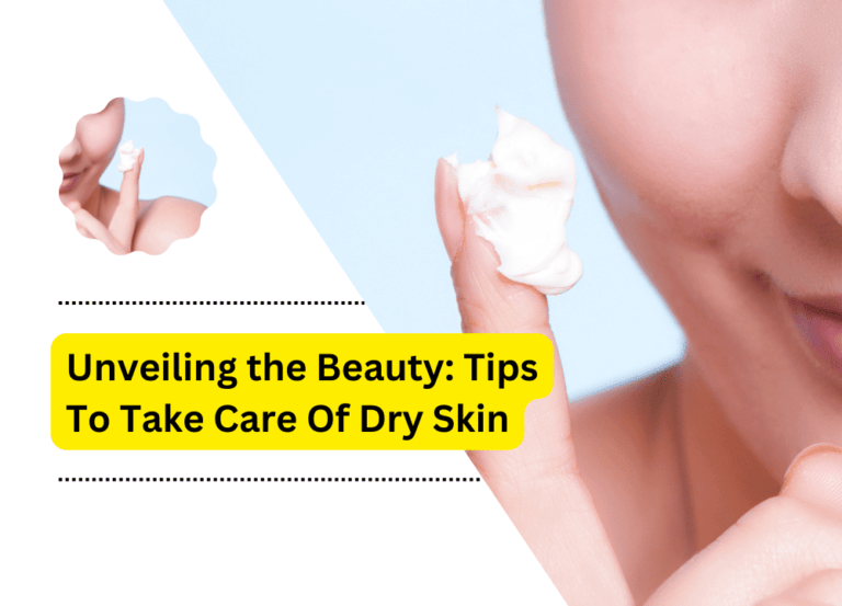 Unveiling the Beauty: Tips To Take Care Of Dry Skin