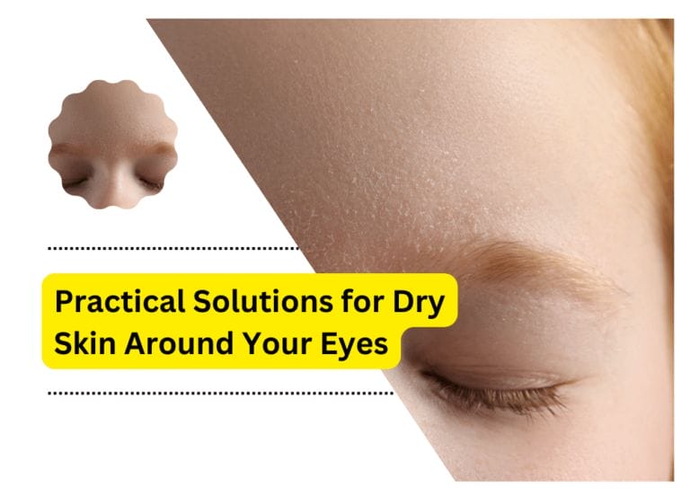 Practical Solutions for Dry Skin Around Your Eyes