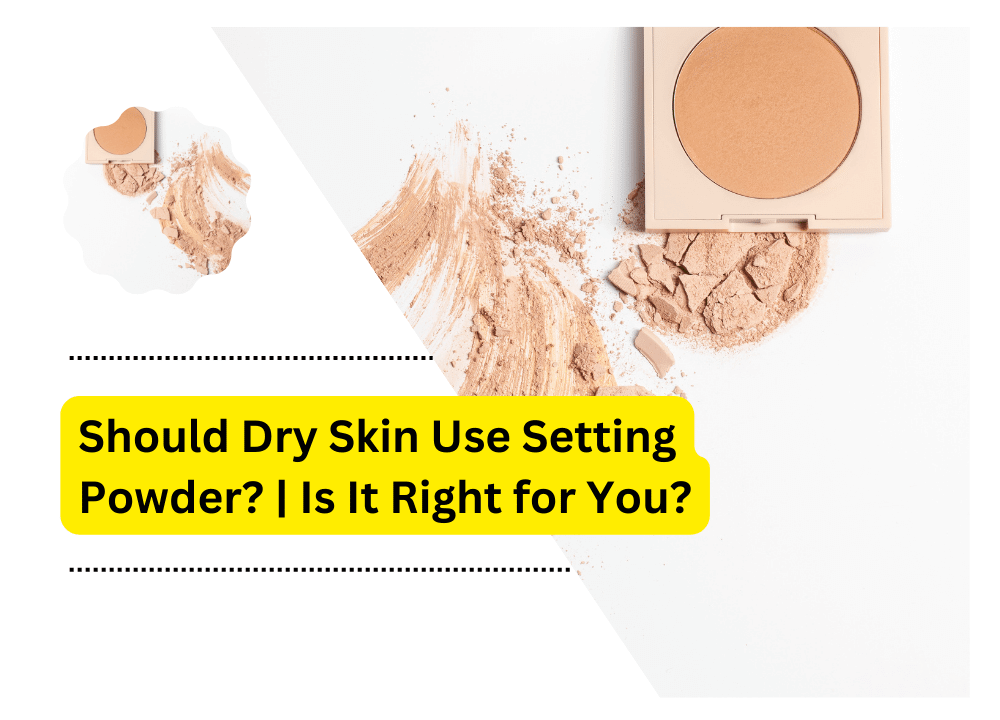 Should Dry Skin Use Setting Powder