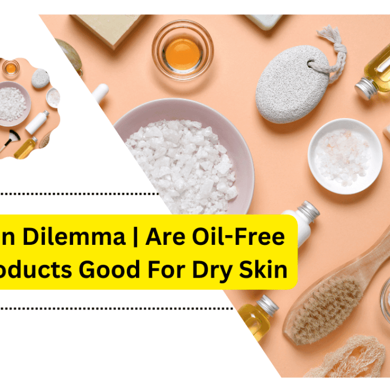 Are Oil-Free Products Good For Dry Skin