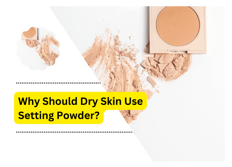 Why Should Dry Skin Use Setting Powder?