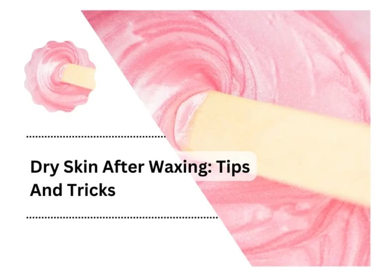 Dry Skin After Waxing: Tips And Tricks