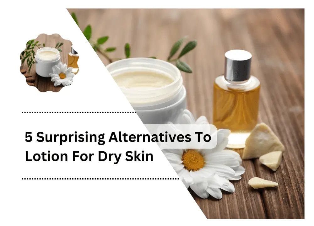 Alternatives To Lotion For Dry Skin