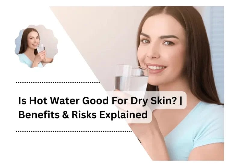 Is Hot Water Good For Dry Skin? | Benefits & Risks Explained