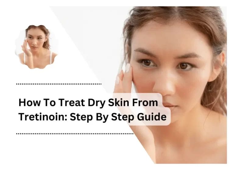 How To Treat Dry Skin From Tretinoin: Step By Step Guide