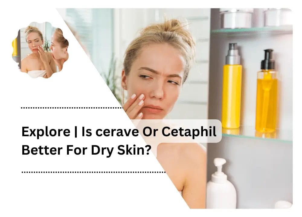 Is cerave Or Cetaphil Better For Dry Skin?