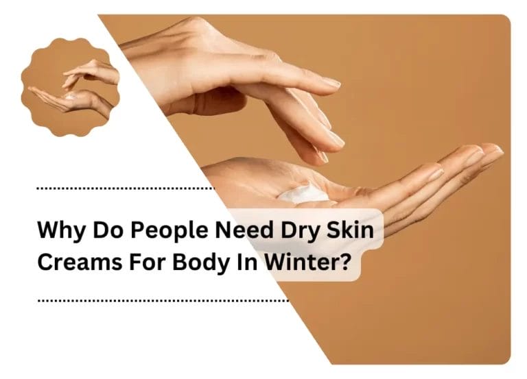 Why Do People Need Dry Skin Creams For Body In Winter?