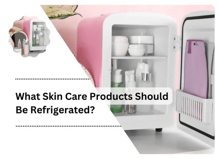 What Skin Care Products Should Be Refrigerated?