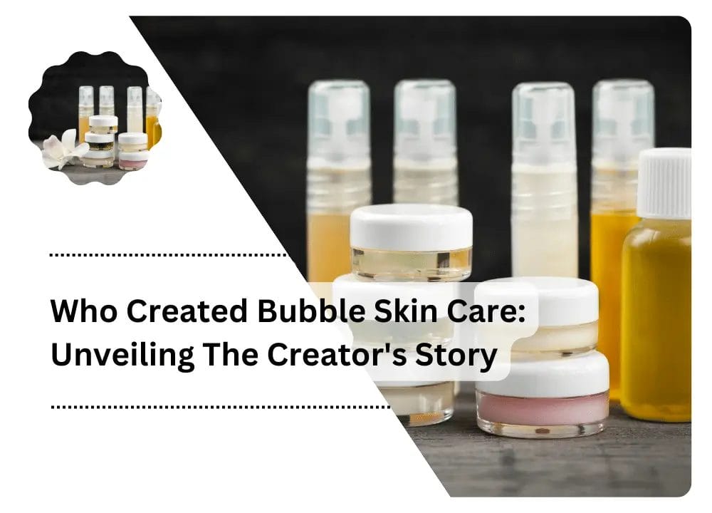 Who Created Bubble Skin Care