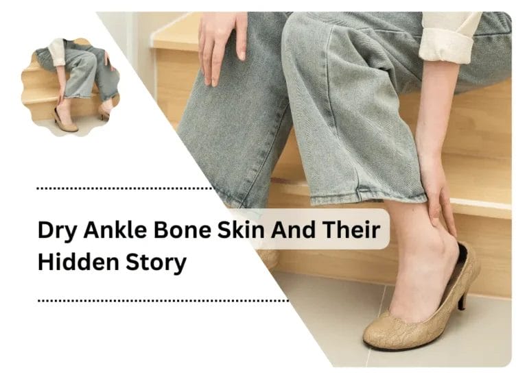 Dry Ankle Bone Skin And Their Hidden Story