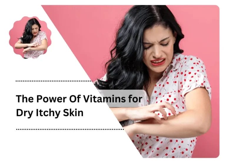 The Power Of Vitamins for Dry Itchy Skin