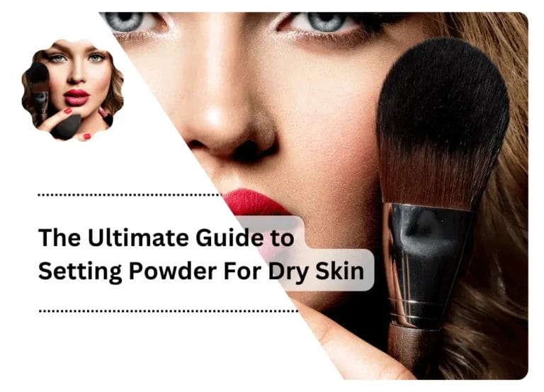 The Ultimate Guide to Setting Powder For Dry Skin